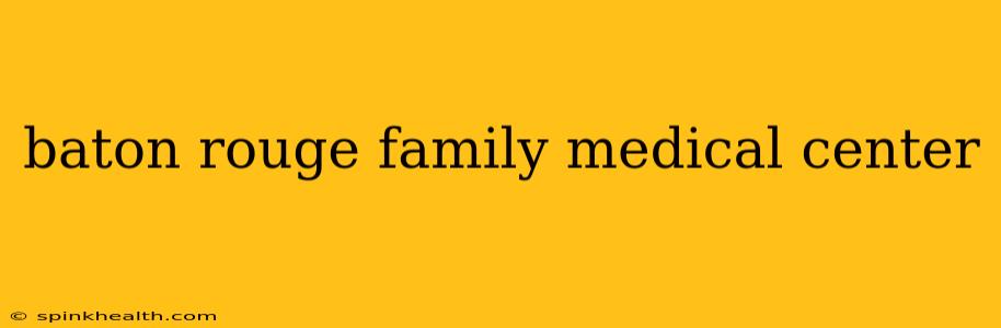 baton rouge family medical center