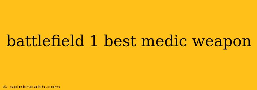 battlefield 1 best medic weapon