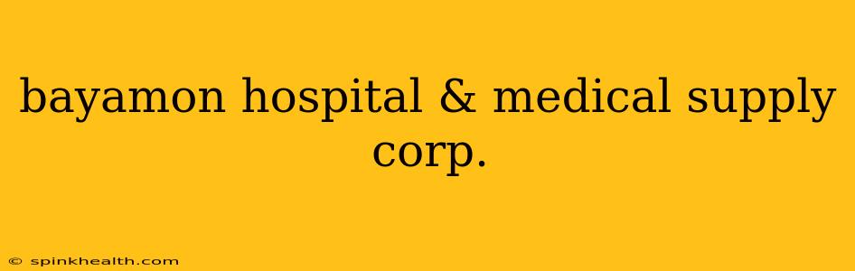 bayamon hospital & medical supply corp.