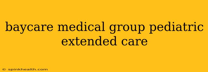 baycare medical group pediatric extended care