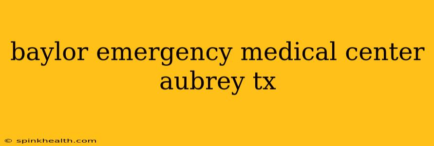 baylor emergency medical center aubrey tx
