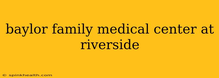 baylor family medical center at riverside