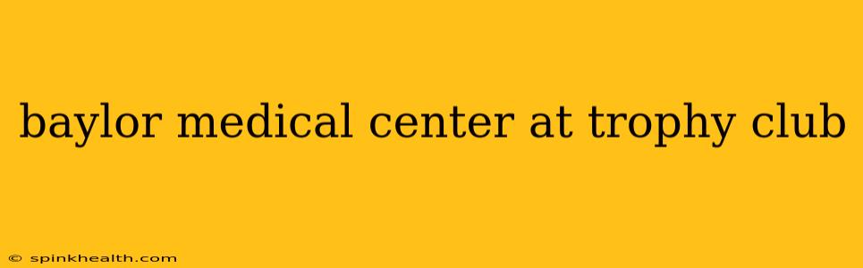baylor medical center at trophy club