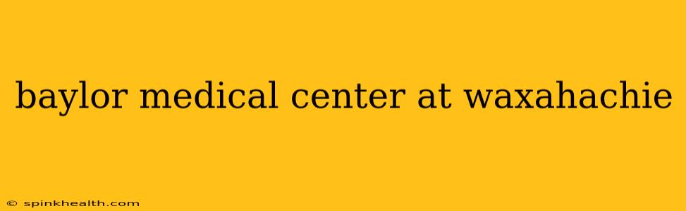 baylor medical center at waxahachie