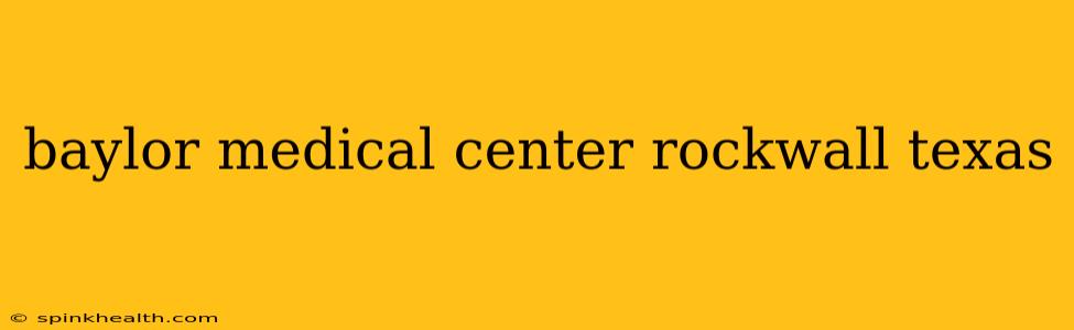 baylor medical center rockwall texas