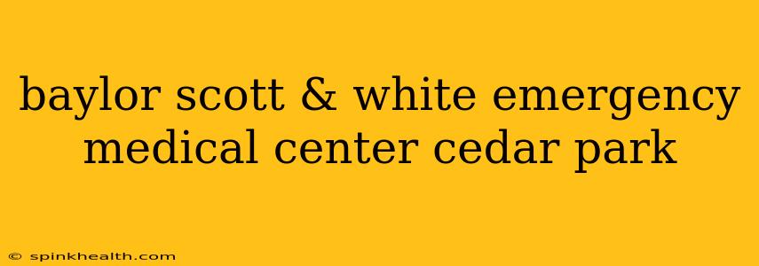 baylor scott & white emergency medical center cedar park