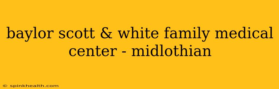 baylor scott & white family medical center - midlothian
