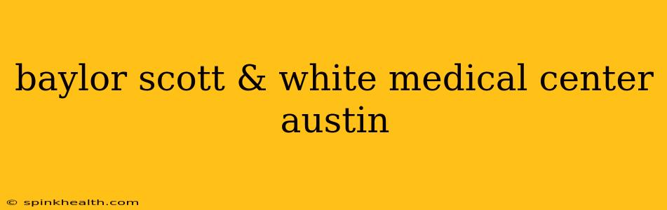 baylor scott & white medical center austin