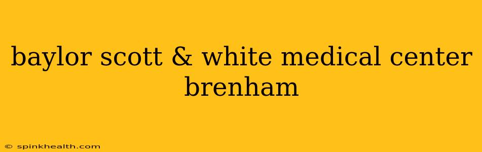 baylor scott & white medical center brenham