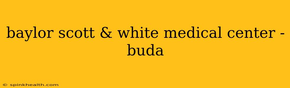 baylor scott & white medical center - buda