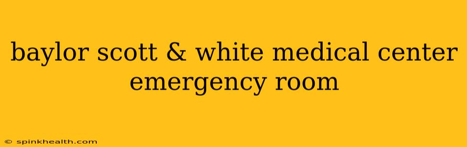 baylor scott & white medical center emergency room