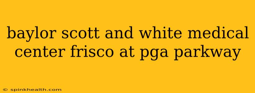 baylor scott and white medical center frisco at pga parkway
