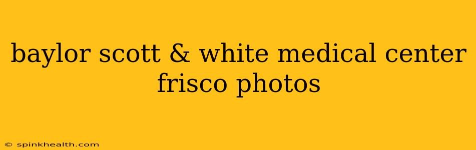 baylor scott & white medical center frisco photos