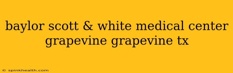 baylor scott & white medical center grapevine grapevine tx