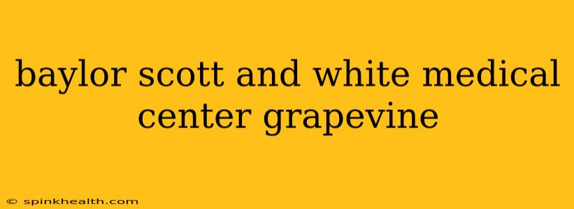 baylor scott and white medical center grapevine