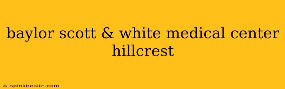 baylor scott & white medical center hillcrest
