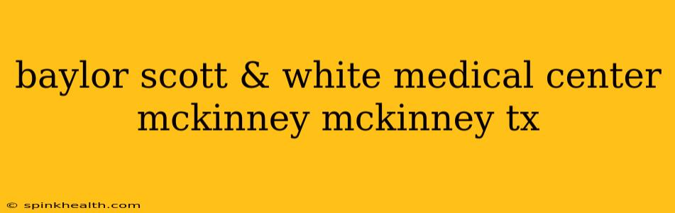 baylor scott & white medical center mckinney mckinney tx