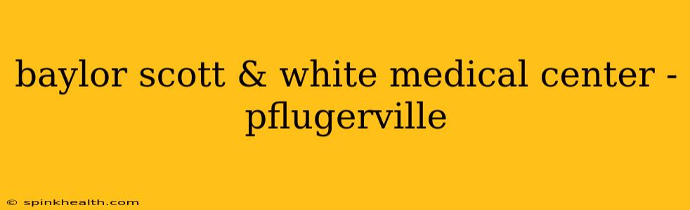 baylor scott & white medical center - pflugerville