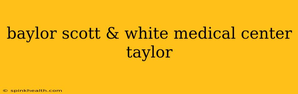 baylor scott & white medical center taylor