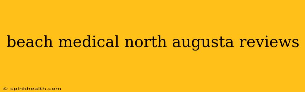 beach medical north augusta reviews