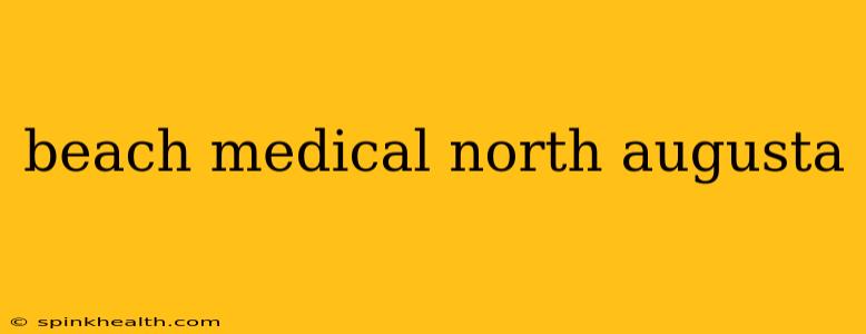 beach medical north augusta