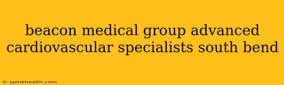 beacon medical group advanced cardiovascular specialists south bend