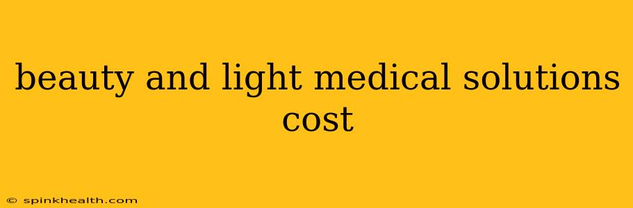 beauty and light medical solutions cost