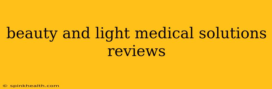 beauty and light medical solutions reviews