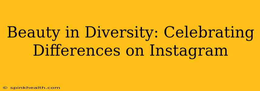 Beauty in Diversity: Celebrating Differences on Instagram