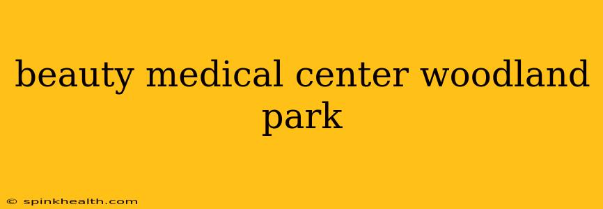 beauty medical center woodland park