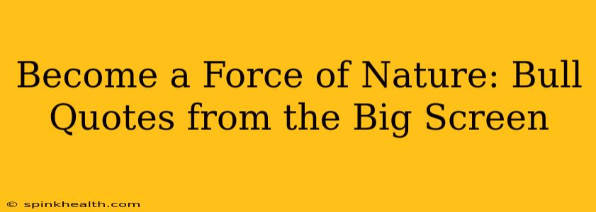 Become a Force of Nature: Bull Quotes from the Big Screen