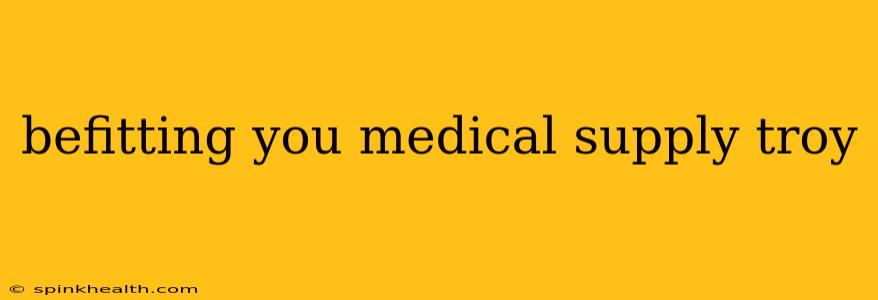 befitting you medical supply troy