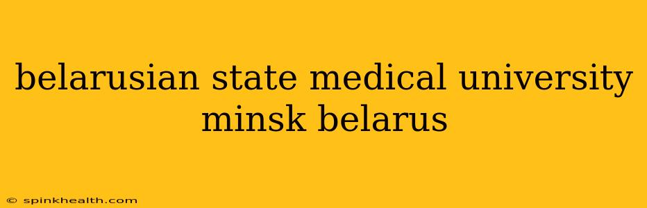 belarusian state medical university minsk belarus