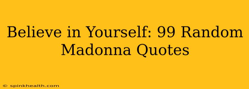 Believe in Yourself: 99 Random Madonna Quotes