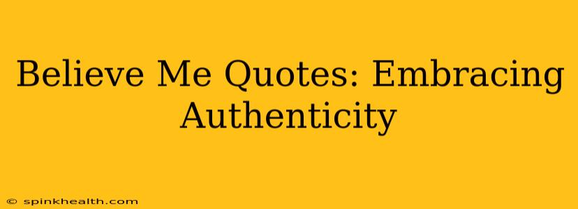 Believe Me Quotes: Embracing Authenticity