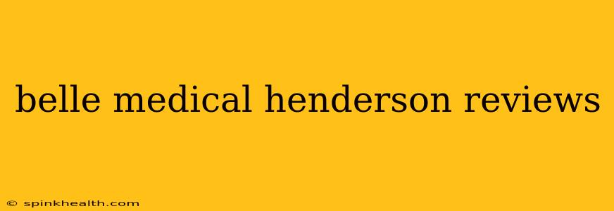 belle medical henderson reviews