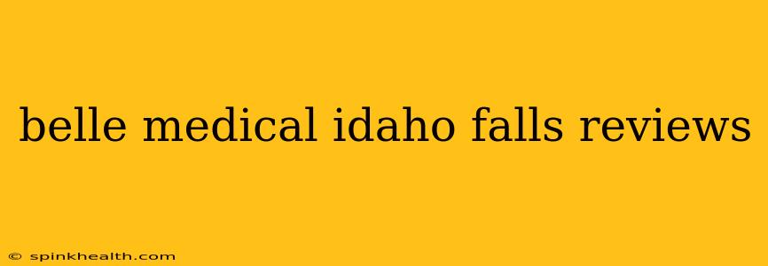 belle medical idaho falls reviews
