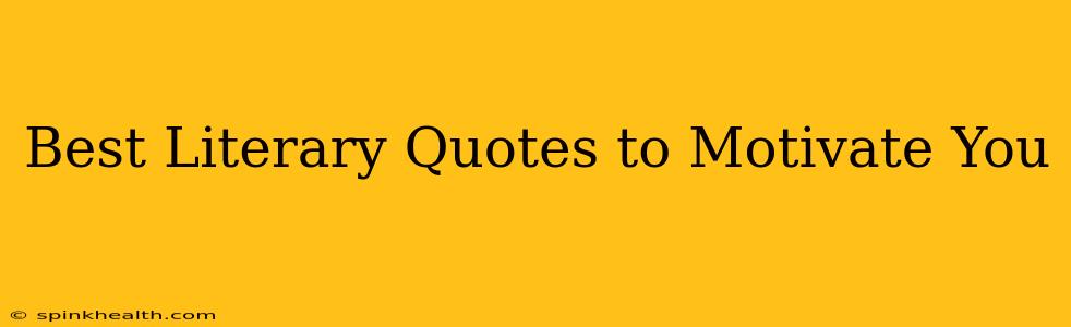 Best Literary Quotes to Motivate You