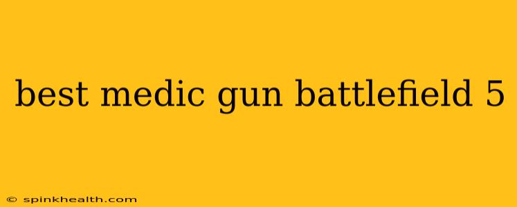 best medic gun battlefield 5