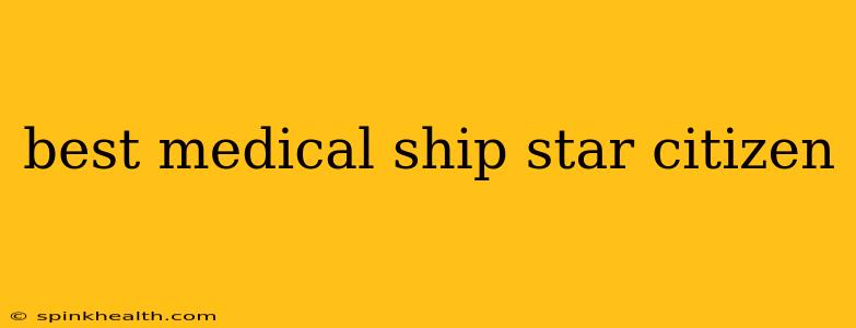 best medical ship star citizen