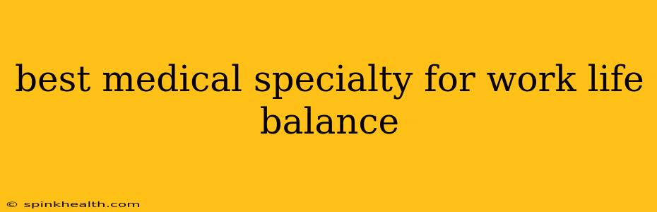best medical specialty for work life balance