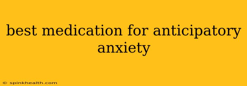 best medication for anticipatory anxiety