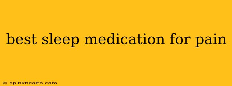 best sleep medication for pain