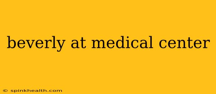 beverly at medical center