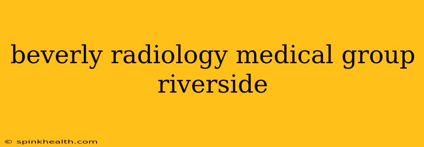 beverly radiology medical group riverside