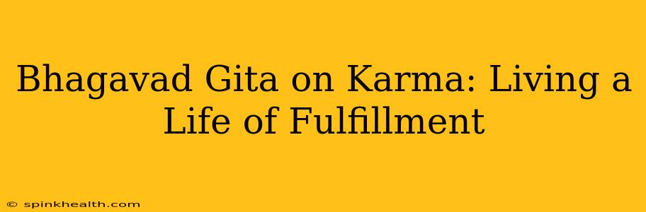 Bhagavad Gita on Karma: Living a Life of Fulfillment