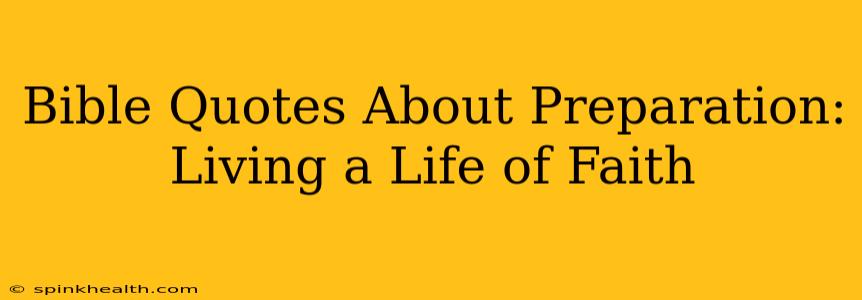 Bible Quotes About Preparation:  Living a Life of Faith