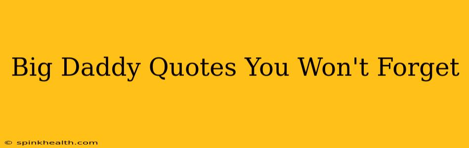 Big Daddy Quotes You Won't Forget