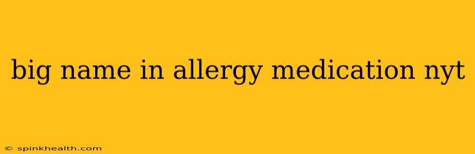 big name in allergy medication nyt