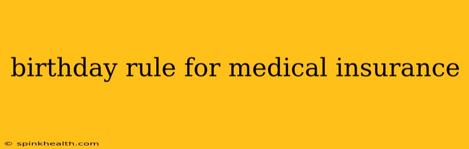 birthday rule for medical insurance